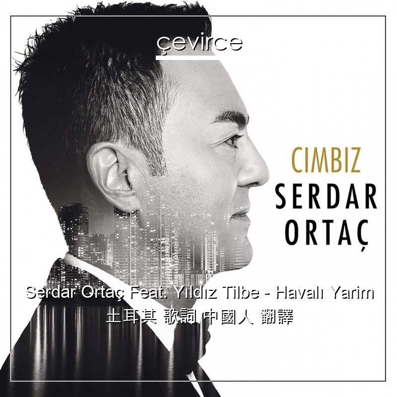 Serdar Ortaç Feat. Yıldız Tilbe – Havalı Yarim 土耳其 歌詞 中國人 翻譯