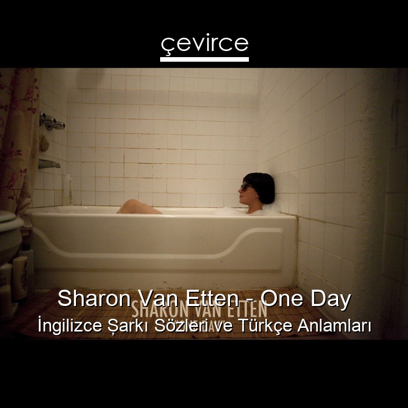 Sharon Van Etten – One Day İngilizce Şarkı Sözleri Türkçe Anlamları