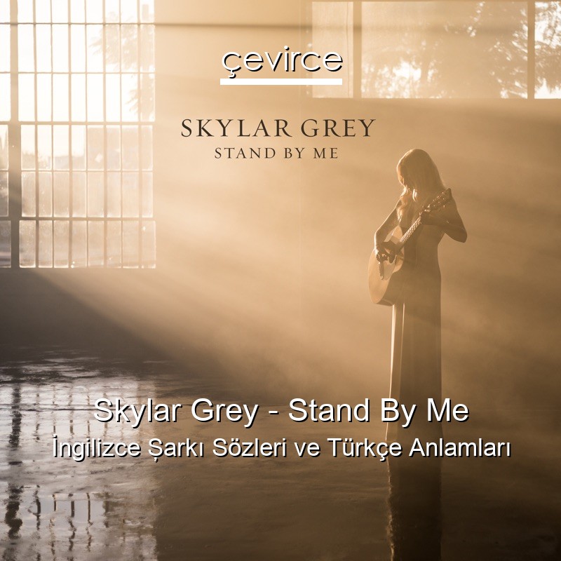 Skylar Grey – Stand By Me İngilizce Şarkı Sözleri Türkçe Anlamları