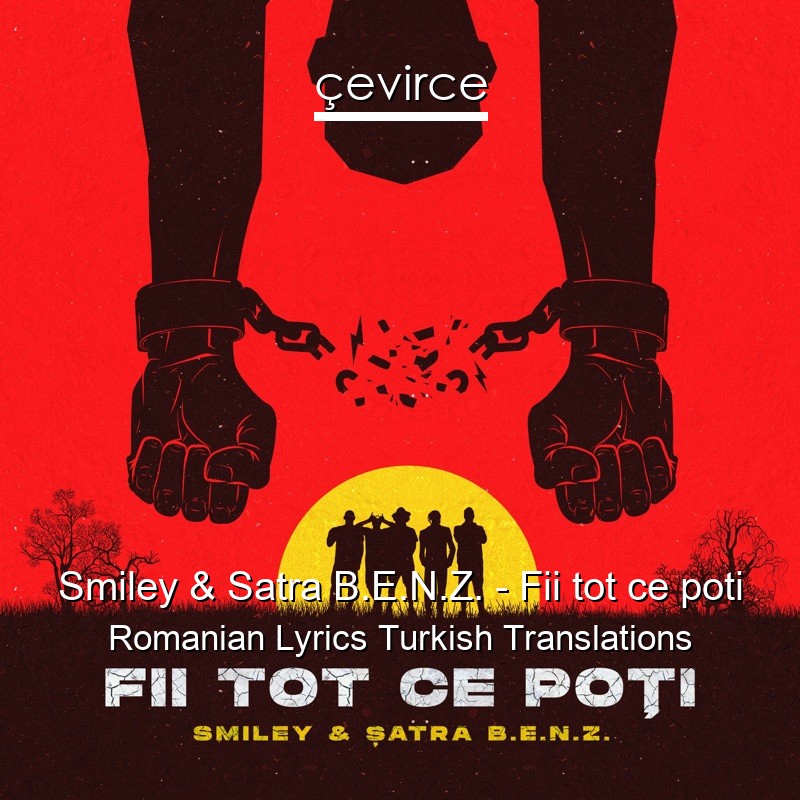 Smiley & Satra B.E.N.Z. – Fii tot ce poti Romanian Lyrics Turkish Translations