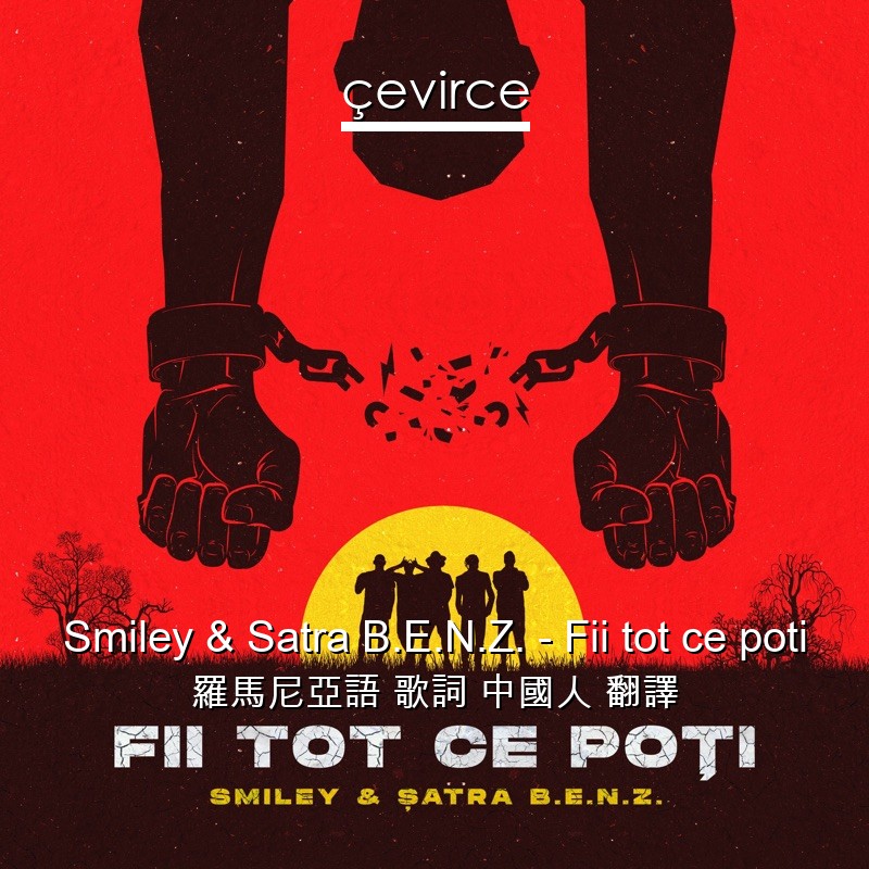 Smiley & Satra B.E.N.Z. – Fii tot ce poti 羅馬尼亞語 歌詞 中國人 翻譯