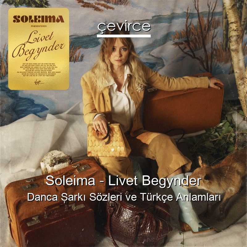 Soleima – Livet Begynder Danca Şarkı Sözleri Türkçe Anlamları