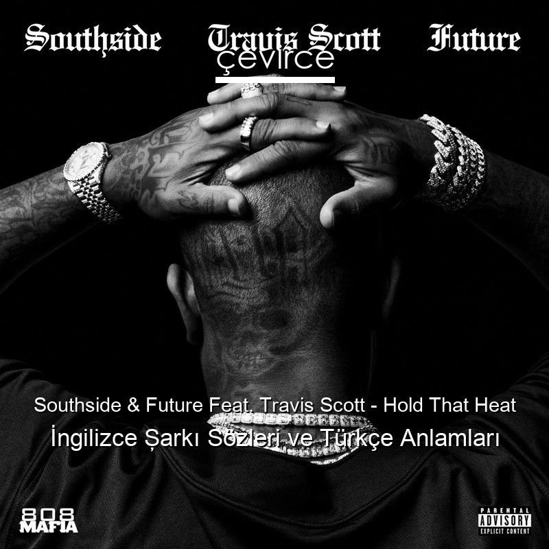 Southside & Future Feat. Travis Scott – Hold That Heat İngilizce Şarkı Sözleri Türkçe Anlamları