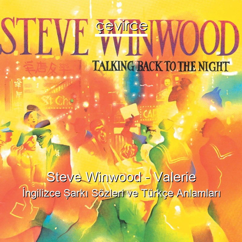 Steve Winwood – Valerie İngilizce Şarkı Sözleri Türkçe Anlamları