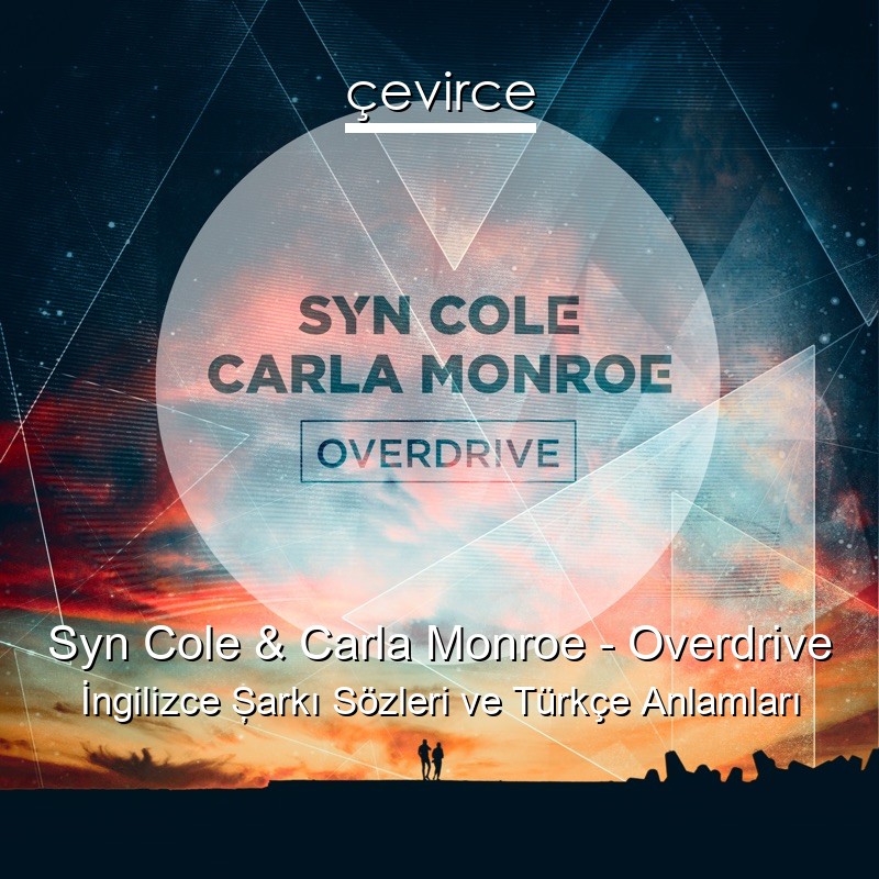 Syn Cole & Carla Monroe – Overdrive İngilizce Şarkı Sözleri Türkçe Anlamları