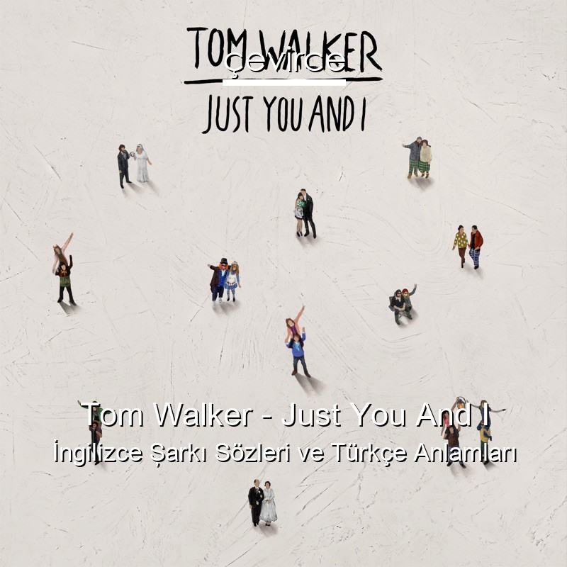 Tom Walker – Just You And I İngilizce Şarkı Sözleri Türkçe Anlamları