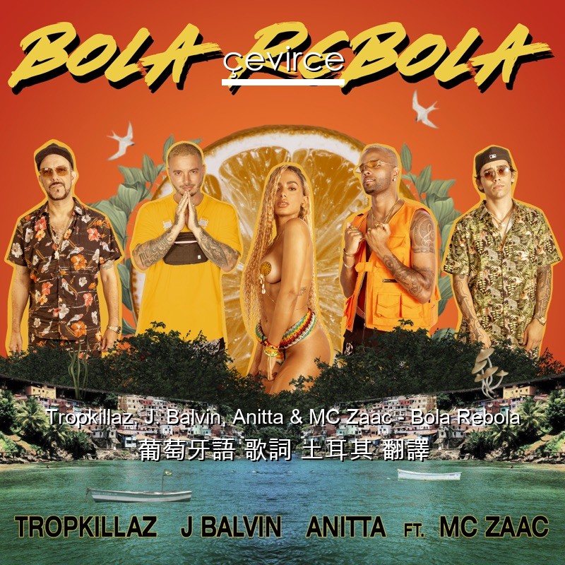 Tropkillaz, J. Balvin, Anitta & MC Zaac – Bola Rebola 葡萄牙語 歌詞 土耳其 翻譯