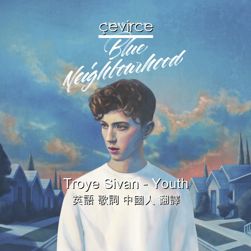 Troye Sivan – Youth 英語 歌詞 中國人 翻譯