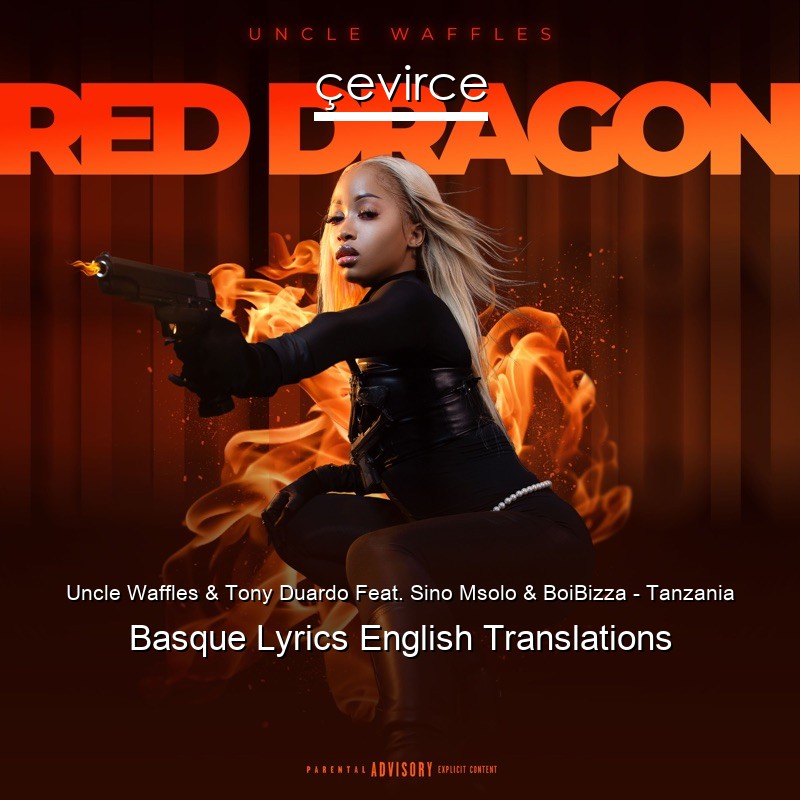 Uncle Waffles & Tony Duardo Feat. Sino Msolo & BoiBizza – Tanzania Basque Lyrics English Translations