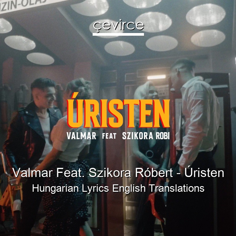 Valmar Feat. Szikora Róbert – Úristen Hungarian Lyrics English Translations