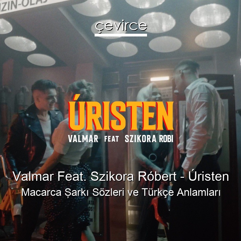 Valmar Feat. Szikora Róbert – Úristen Macarca Şarkı Sözleri Türkçe Anlamları