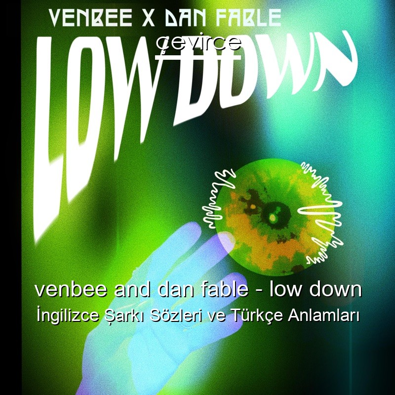 venbee and dan fable – low down İngilizce Şarkı Sözleri Türkçe Anlamları