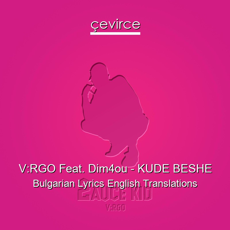 V:RGO Feat. Dim4ou – KUDE BESHE Bulgarian Lyrics English Translations