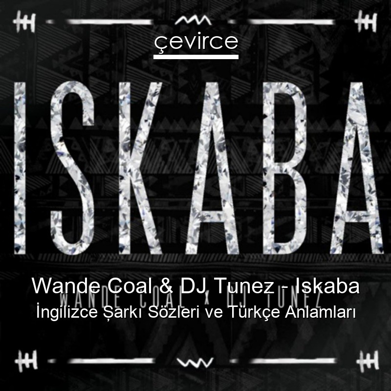 Wande Coal & DJ Tunez – Iskaba İngilizce Şarkı Sözleri Türkçe Anlamları