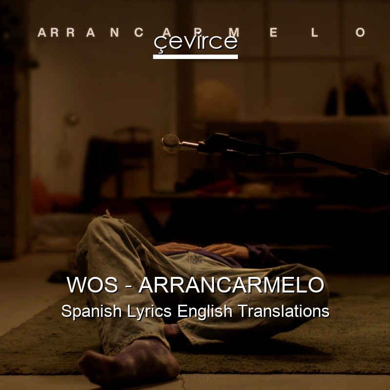 WOS – ARRANCARMELO Spanish Lyrics English Translations