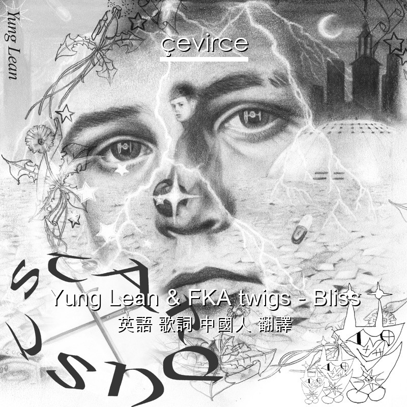 Yung Lean & FKA twigs – Bliss 英語 歌詞 中國人 翻譯