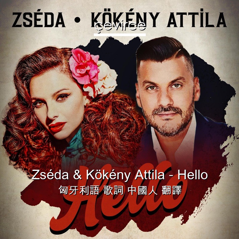 Zséda & Kökény Attila – Hello 匈牙利語 歌詞 中國人 翻譯