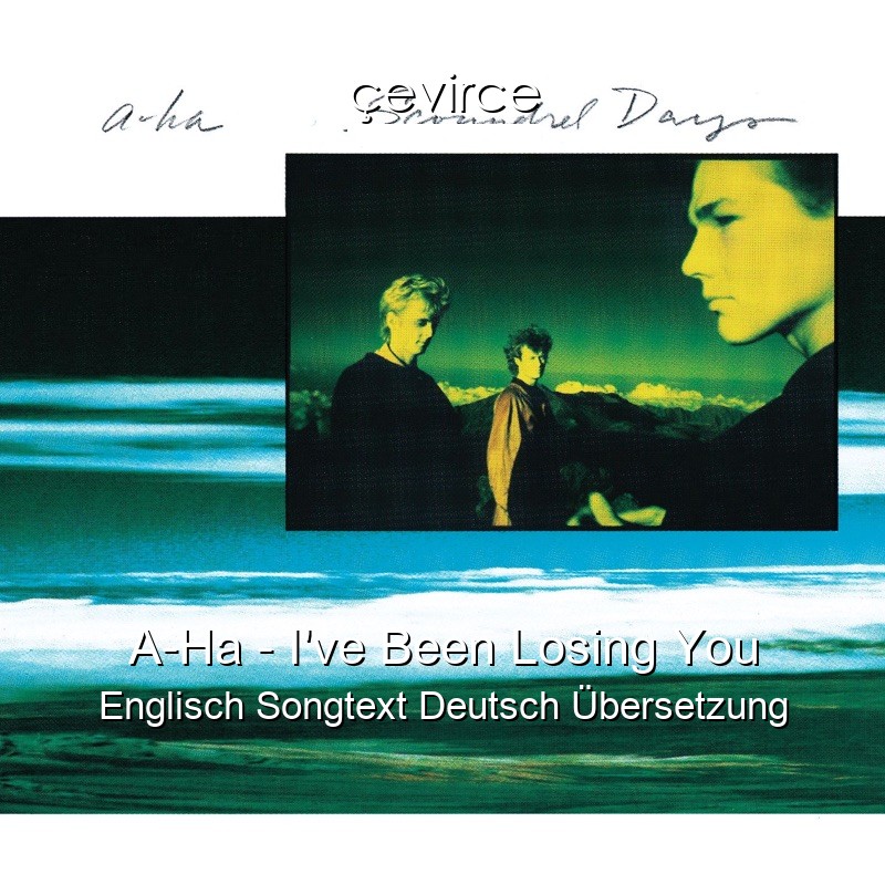 A-Ha – I’ve Been Losing You Englisch Songtext Deutsch Übersetzung