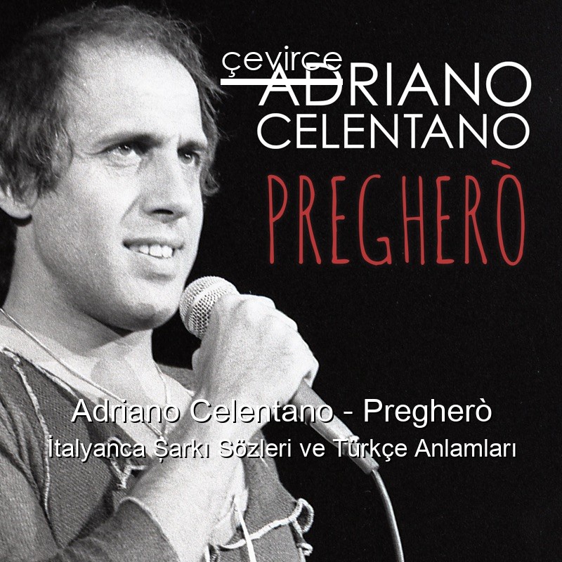 Adriano Celentano – Pregherò İtalyanca Şarkı Sözleri Türkçe Anlamları