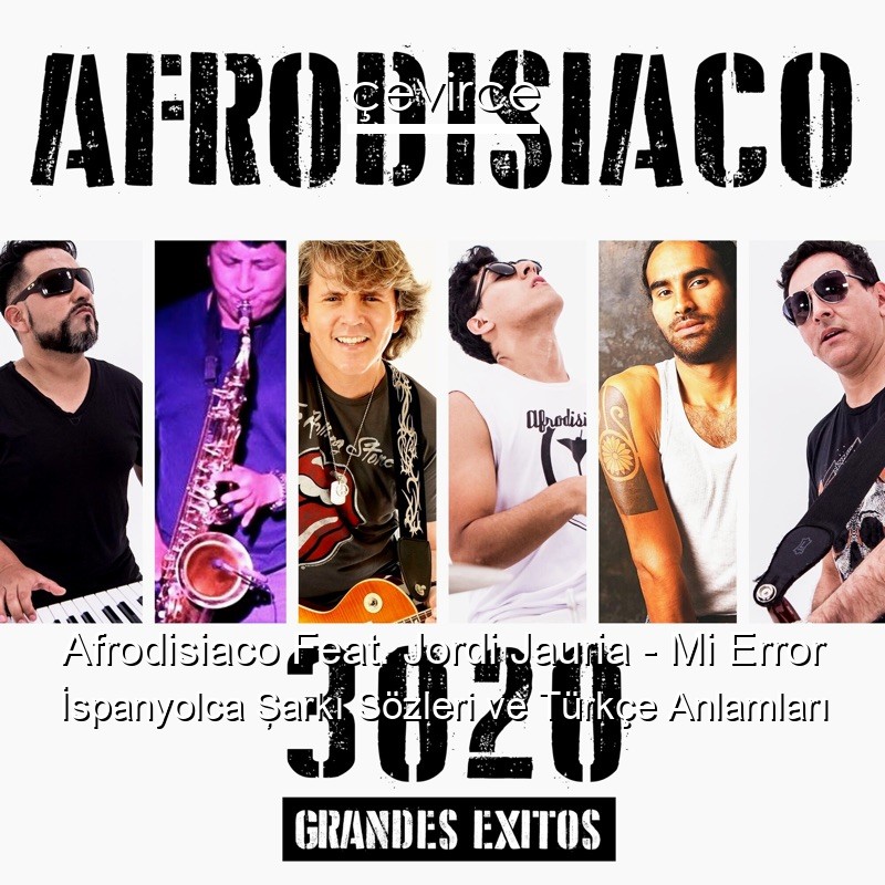 Afrodisiaco Feat. Jordi Jauria – Mi Error İspanyolca Şarkı Sözleri Türkçe Anlamları