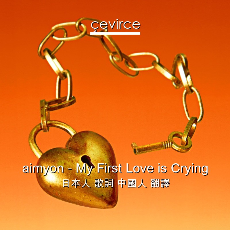 aimyon – My First Love is Crying 日本人 歌詞 中國人 翻譯