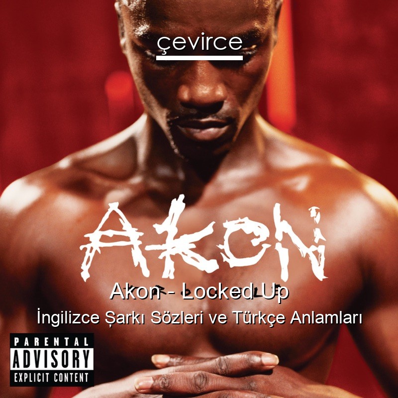 Akon – Locked Up İngilizce Şarkı Sözleri Türkçe Anlamları