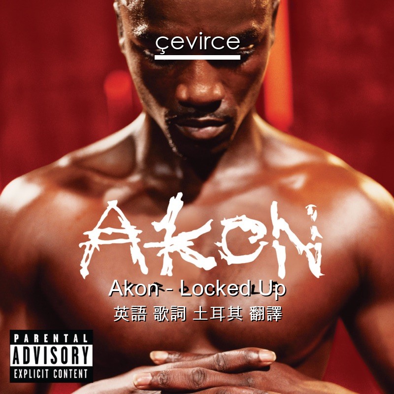 Akon – Locked Up 英語 歌詞 土耳其 翻譯