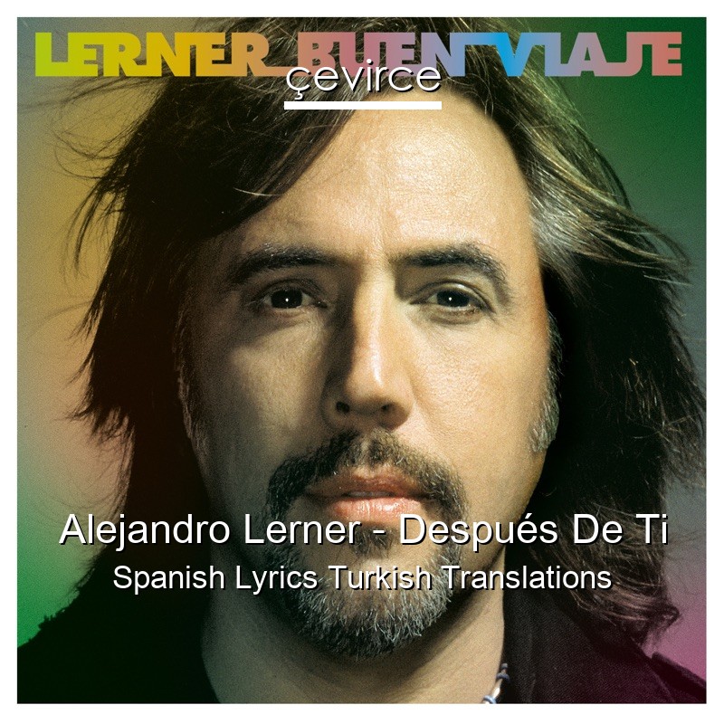 Alejandro Lerner – Después De Ti Spanish Lyrics Turkish Translations