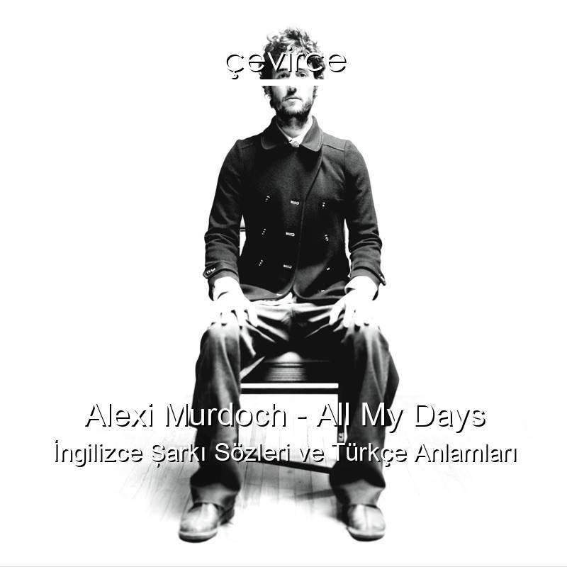 Alexi Murdoch – All My Days İngilizce Şarkı Sözleri Türkçe Anlamları