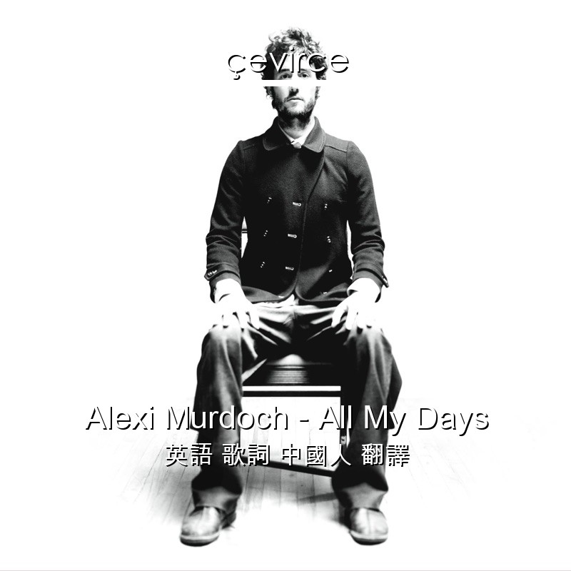 Alexi Murdoch – All My Days 英語 歌詞 中國人 翻譯