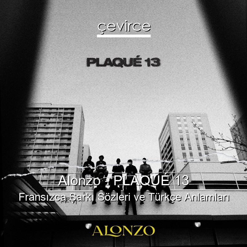 Alonzo – PLAQUÉ 13 Fransızca Şarkı Sözleri Türkçe Anlamları