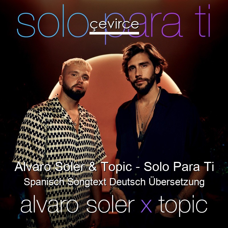 Alvaro Soler & Topic – Solo Para Ti Spanisch Songtext Deutsch Übersetzung