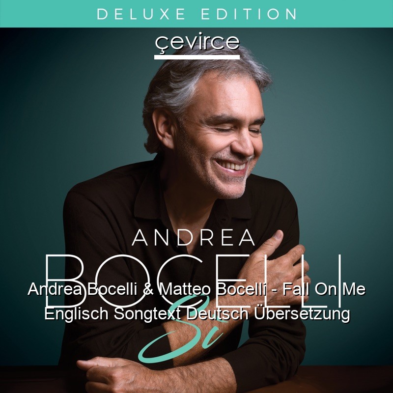 Andrea Bocelli & Matteo Bocelli – Fall On Me Englisch Songtext Deutsch Übersetzung