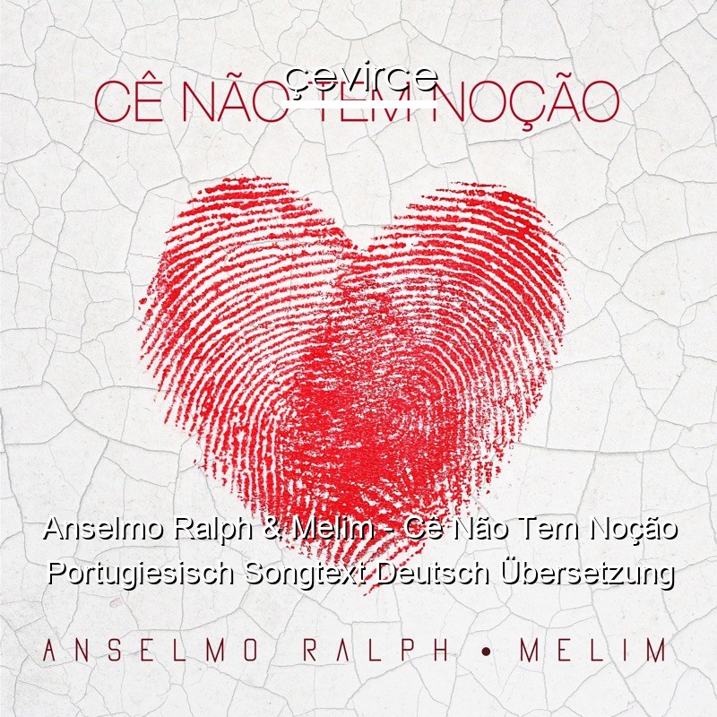 Anselmo Ralph & Melim – Cê Não Tem Noção Portugiesisch Songtext Deutsch Übersetzung