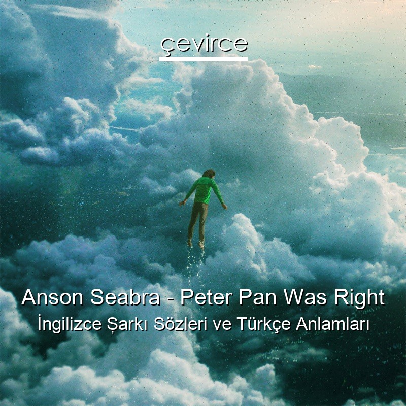 Anson Seabra – Peter Pan Was Right İngilizce Şarkı Sözleri Türkçe Anlamları