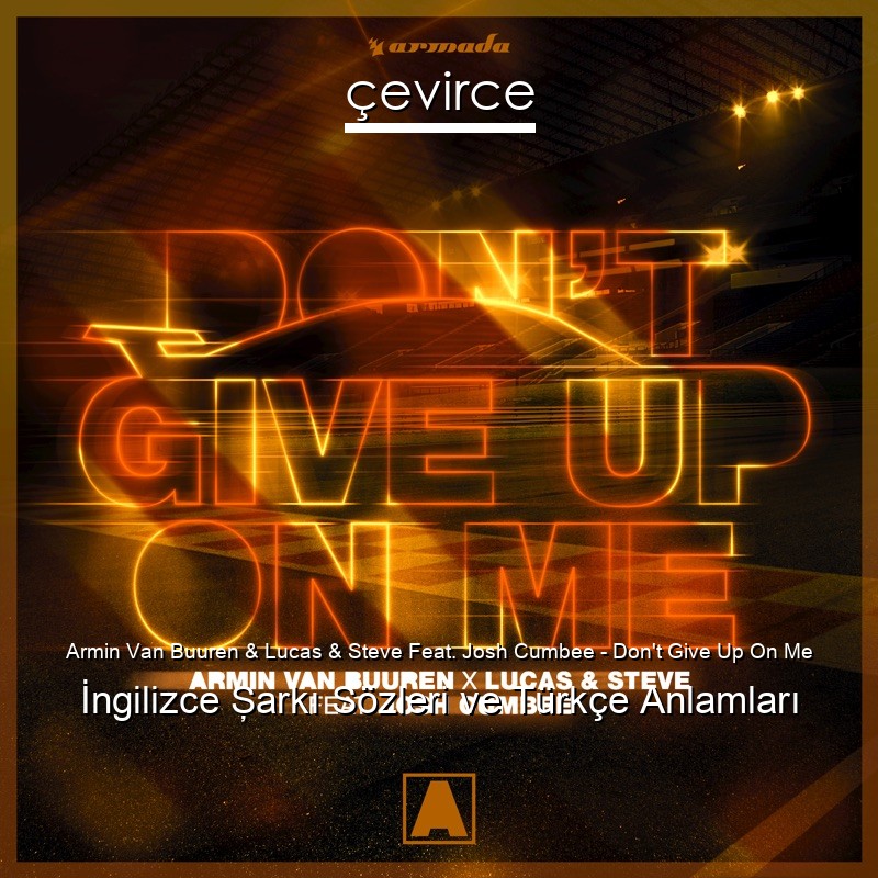 Armin Van Buuren & Lucas & Steve Feat. Josh Cumbee – Don’t Give Up On Me İngilizce Şarkı Sözleri Türkçe Anlamları