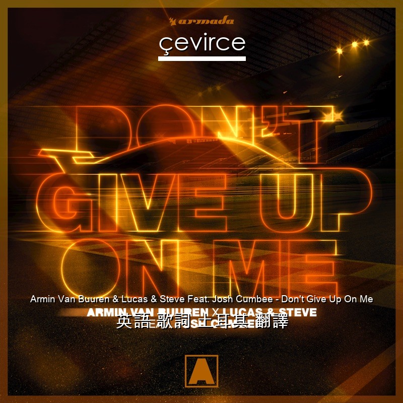 Armin Van Buuren & Lucas & Steve Feat. Josh Cumbee – Don’t Give Up On Me 英語 歌詞 土耳其 翻譯