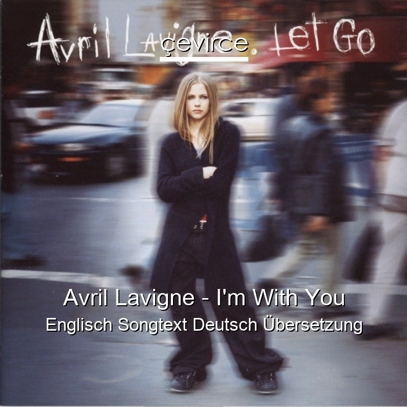 Avril Lavigne – I’m With You Englisch Songtext Deutsch Übersetzung