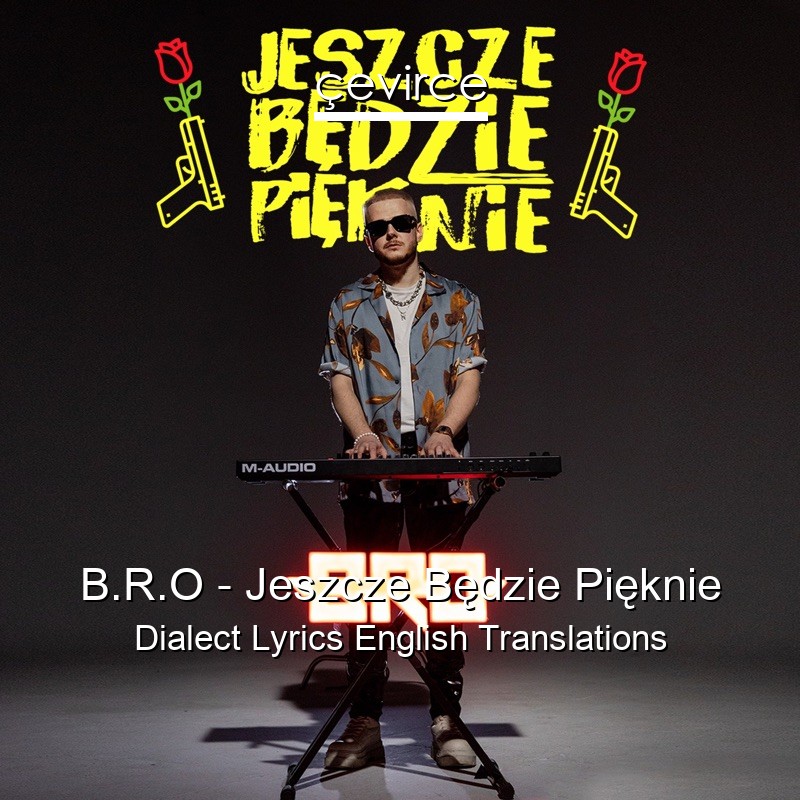 B.R.O – Jeszcze Będzie Pięknie Dialect Lyrics English Translations