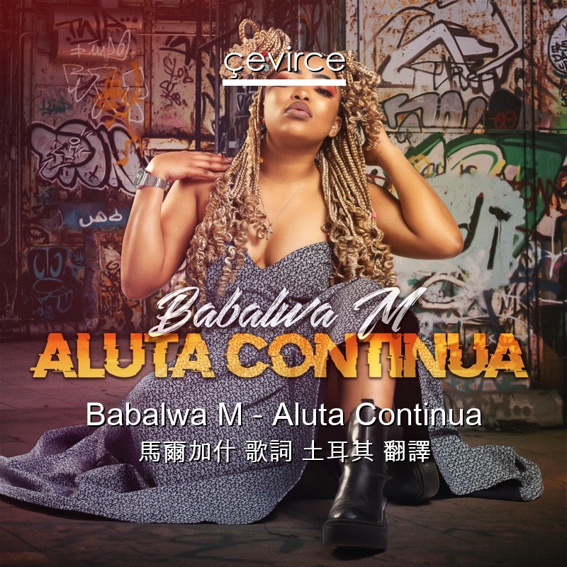 Babalwa M – Aluta Continua 馬爾加什 歌詞 土耳其 翻譯