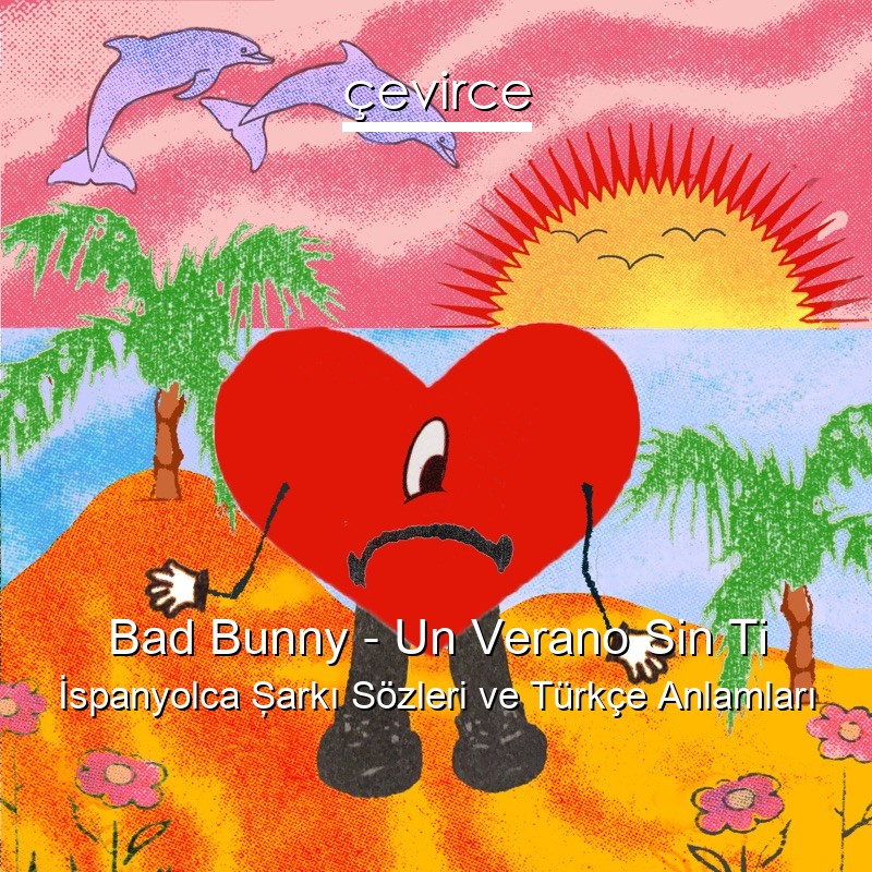 Bad Bunny – Un Verano Sin Ti İspanyolca Şarkı Sözleri Türkçe Anlamları