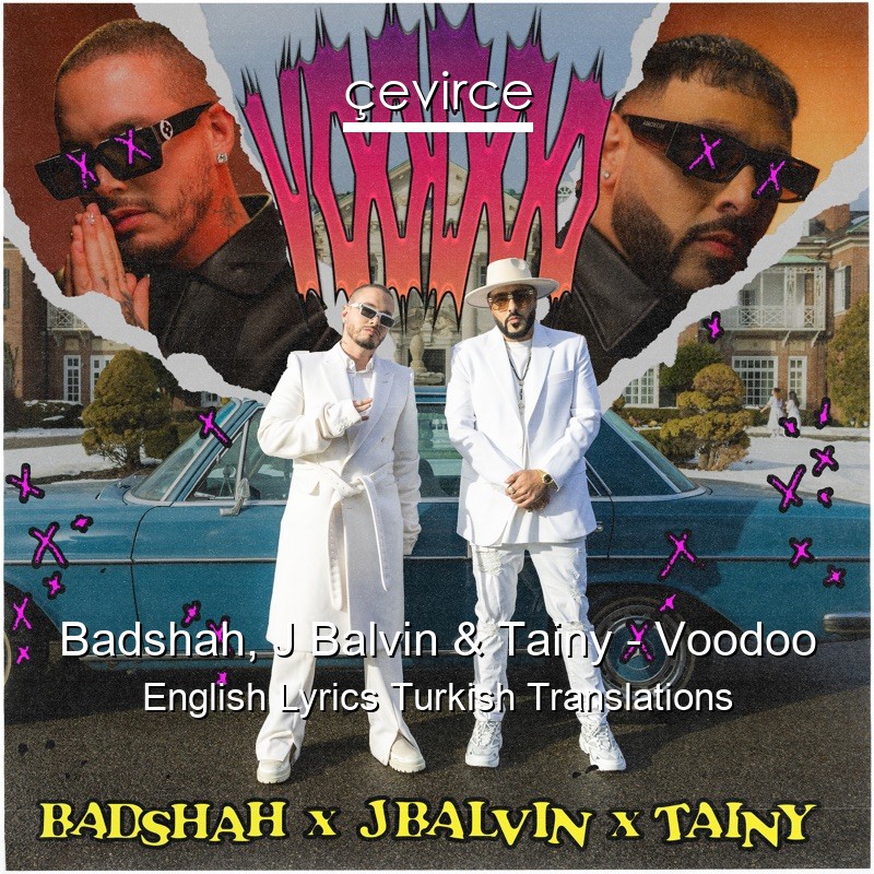 Badshah, J Balvin & Tainy – Voodoo English Lyrics Turkish Translations