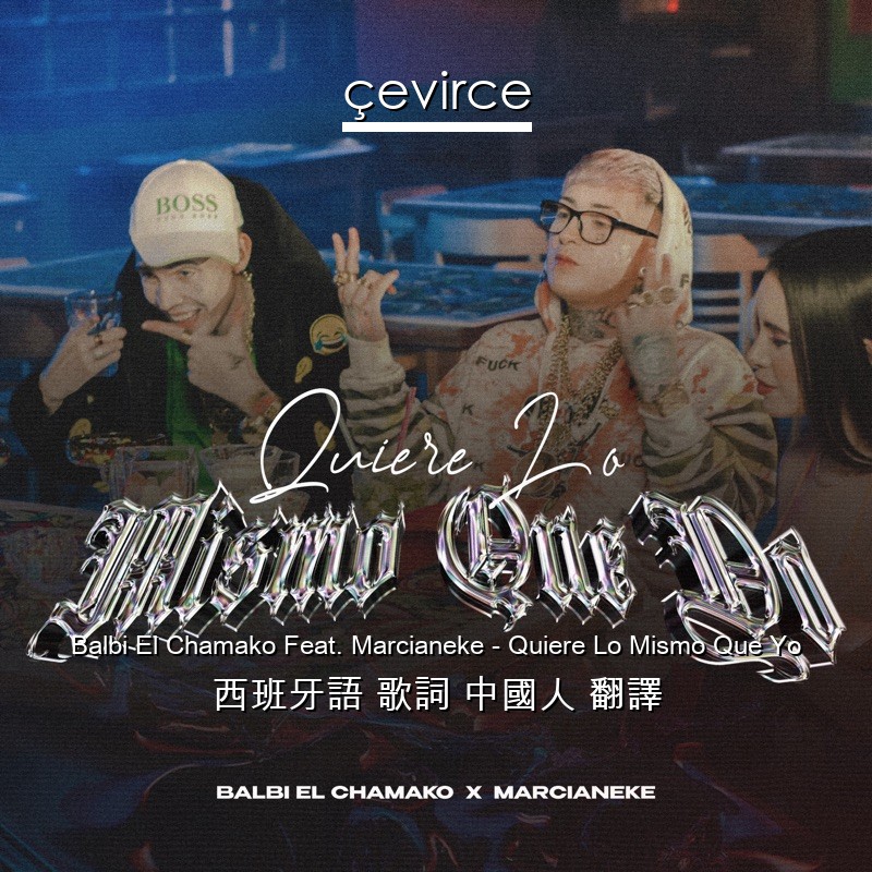 Balbi El Chamako Feat. Marcianeke – Quiere Lo Mismo Que Yo 西班牙語 歌詞 中國人 翻譯