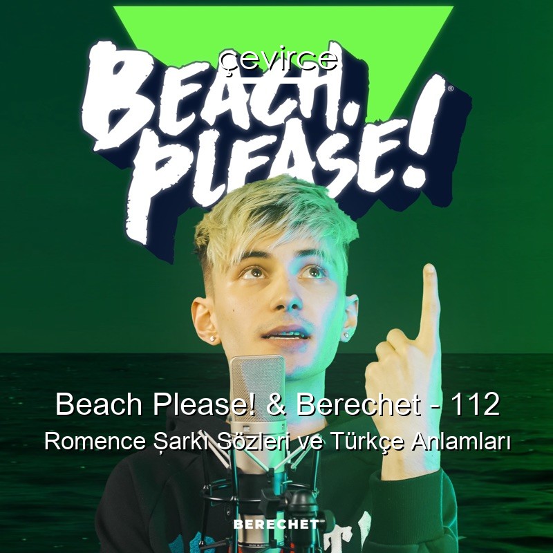 Beach Please! & Berechet – 112 Romence Şarkı Sözleri Türkçe Anlamları