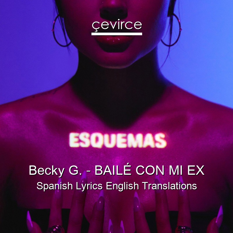 Becky G. – BAILÉ CON MI EX Spanish Lyrics English Translations