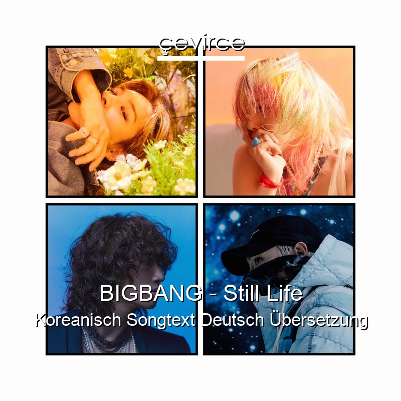 BIGBANG – Still Life Koreanisch Songtext Deutsch Übersetzung