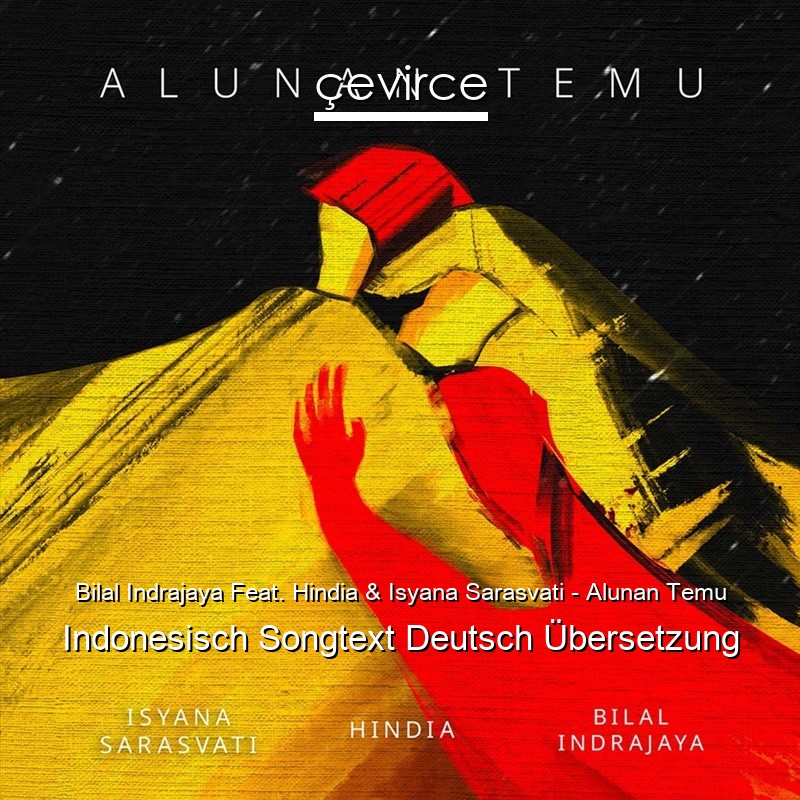 Bilal Indrajaya Feat. Hindia & Isyana Sarasvati – Alunan Temu Indonesisch Songtext Deutsch Übersetzung