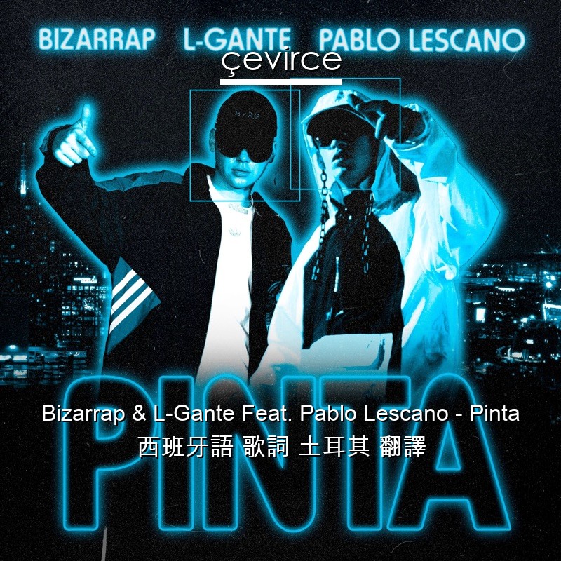 Bizarrap & L-Gante Feat. Pablo Lescano – Pinta 西班牙語 歌詞 土耳其 翻譯