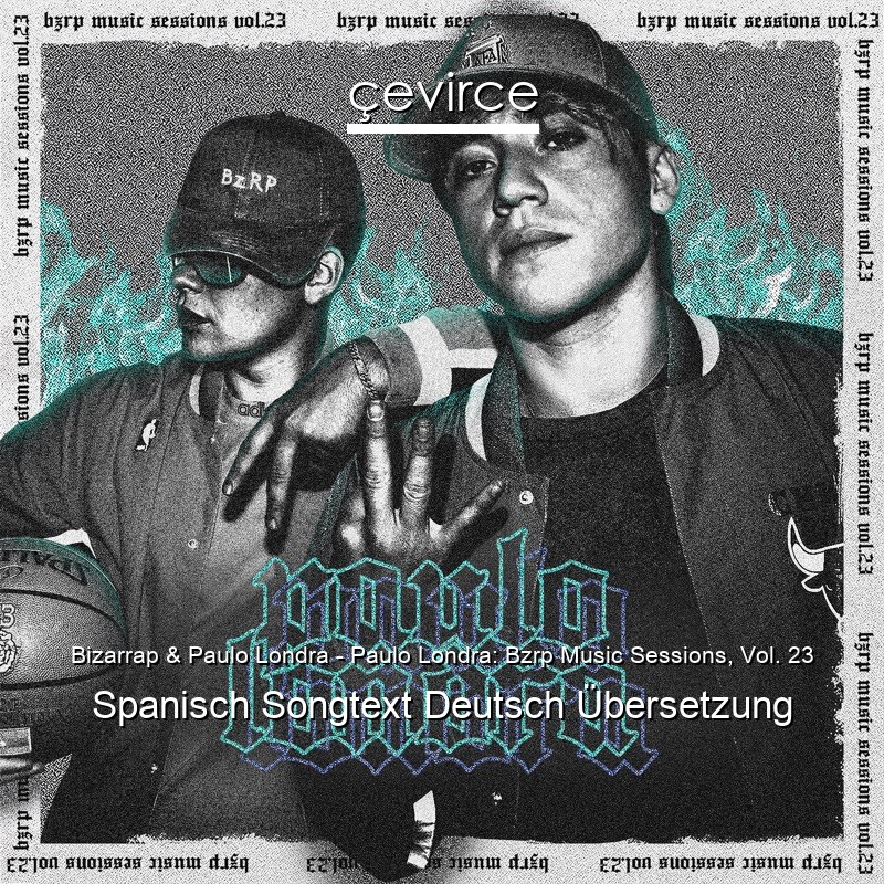 Bizarrap & Paulo Londra – Paulo Londra: Bzrp Music Sessions, Vol. 23 Spanisch Songtext Deutsch Übersetzung