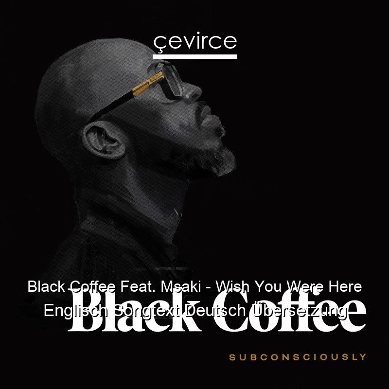 Black Coffee Feat. Msaki – Wish You Were Here Englisch Songtext Deutsch Übersetzung